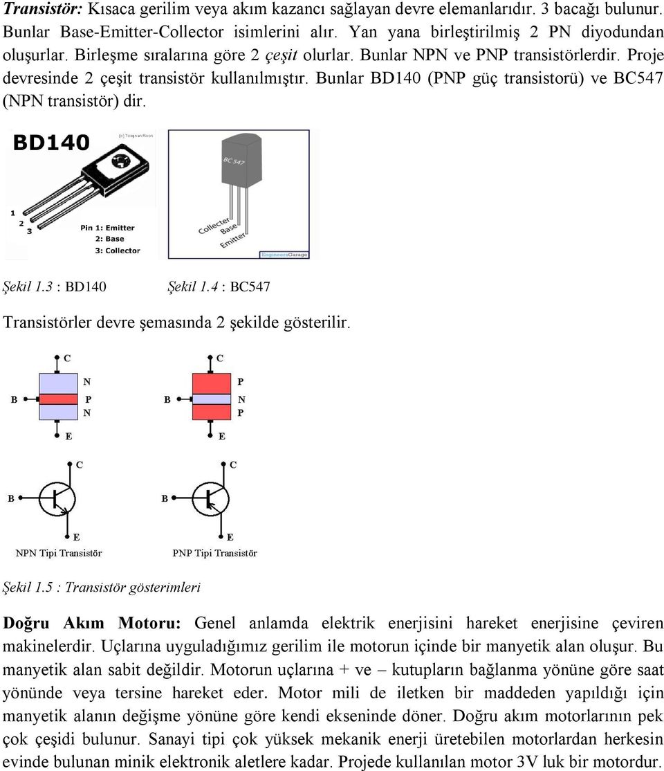 Şekil 1.3 : BD140 Şekil 1.4 : BC547 Transistörler devre şemasında 2 şekilde gösterilir. Şekil 1.5 : Transistör gösterimleri Doğru Akım Motoru: Genel anlamda elektrik enerjisini hareket enerjisine çeviren makinelerdir.