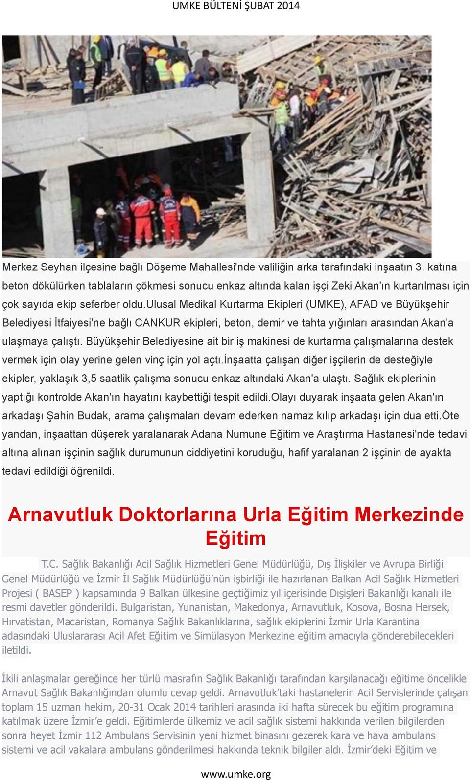 ulusal Medikal Kurtarma Ekipleri (UMKE), AFAD ve Büyükşehir Belediyesi İtfaiyesi'ne bağlı CANKUR ekipleri, beton, demir ve tahta yığınları arasından Akan'a ulaşmaya çalıştı.