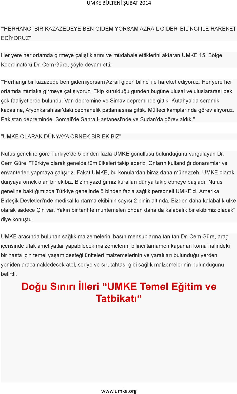 Ekip kurulduğu günden bugüne ulusal ve uluslararası pek çok faaliyetlerde bulundu. Van depremine ve Simav depreminde gittik.