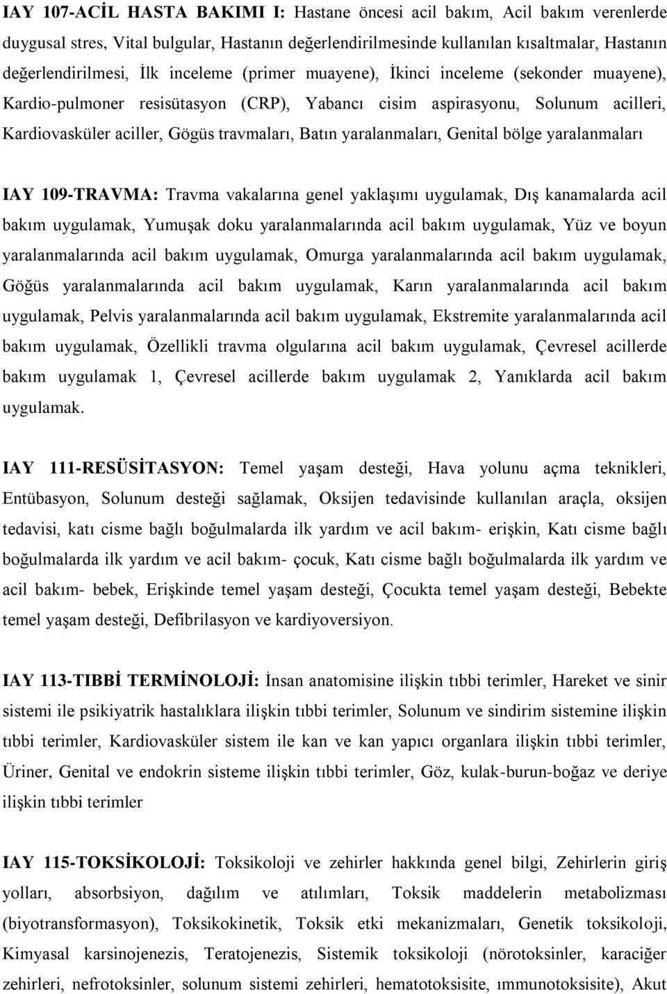 yaralanmaları, Genital bölge yaralanmaları IAY 109-TRAVMA: Travma vakalarına genel yaklaşımı uygulamak, Dış kanamalarda acil bakım uygulamak, Yumuşak doku yaralanmalarında acil bakım uygulamak, Yüz