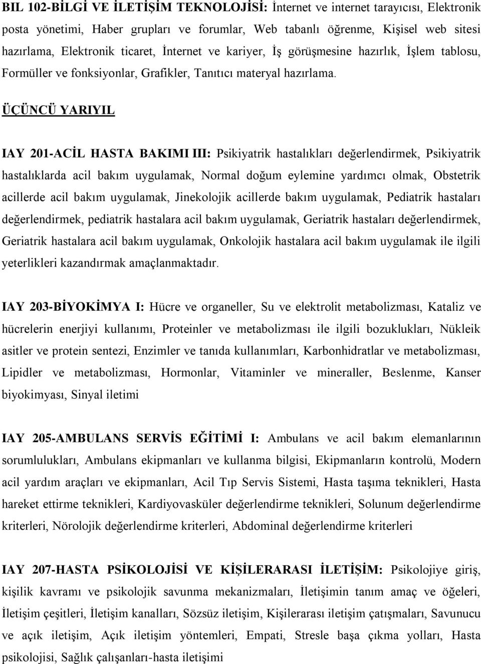 ÜÇÜNCÜ YARIYIL IAY 201-ACİL HASTA BAKIMI III: Psikiyatrik hastalıkları değerlendirmek, Psikiyatrik hastalıklarda acil bakım uygulamak, Normal doğum eylemine yardımcı olmak, Obstetrik acillerde acil