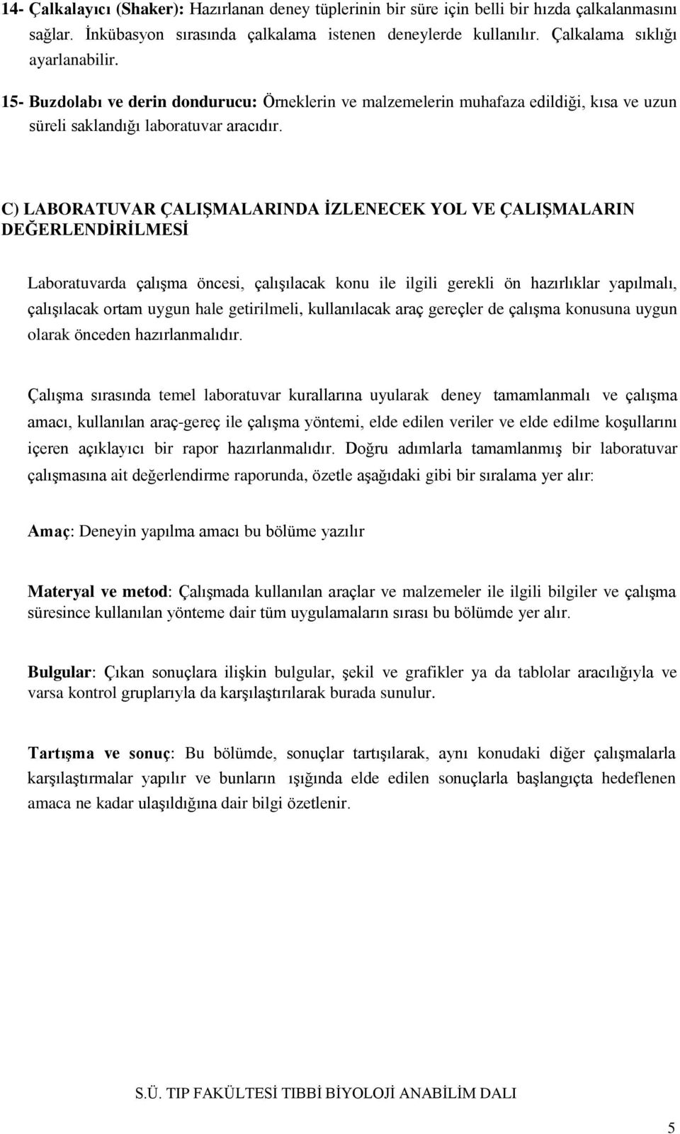 C) LABORATUVAR ÇALIŞMALARINDA İZLENECEK YOL VE ÇALIŞMALARIN DEĞERLENDİRİLMESİ Laboratuvarda çalışma öncesi, çalışılacak konu ile ilgili gerekli ön hazırlıklar yapılmalı, çalışılacak ortam uygun hale