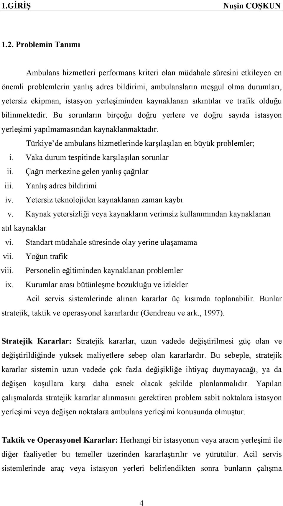 yerleşiminden kaynaklanan sıkıntılar ve trafik olduğu bilinmektedir. Bu sorunların birçoğu doğru yerlere ve doğru sayıda istasyon yerleşimi yapılmamasından kaynaklanmaktadır.