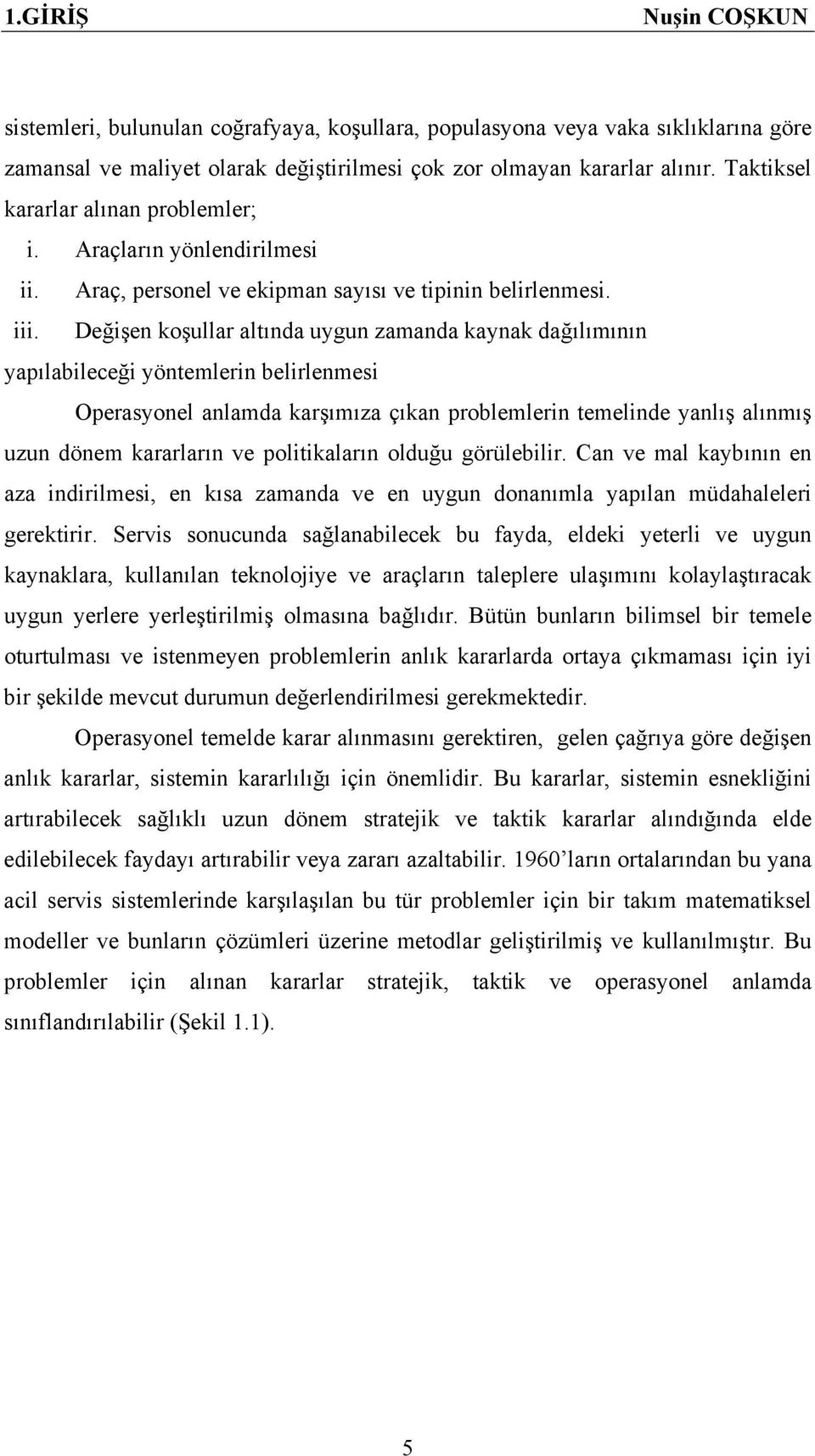 Değişen koşullar altında uygun zamanda kaynak dağılımının yapılabileceği yöntemlerin belirlenmesi Operasyonel anlamda karşımıza çıkan problemlerin temelinde yanlış alınmış uzun dönem kararların ve