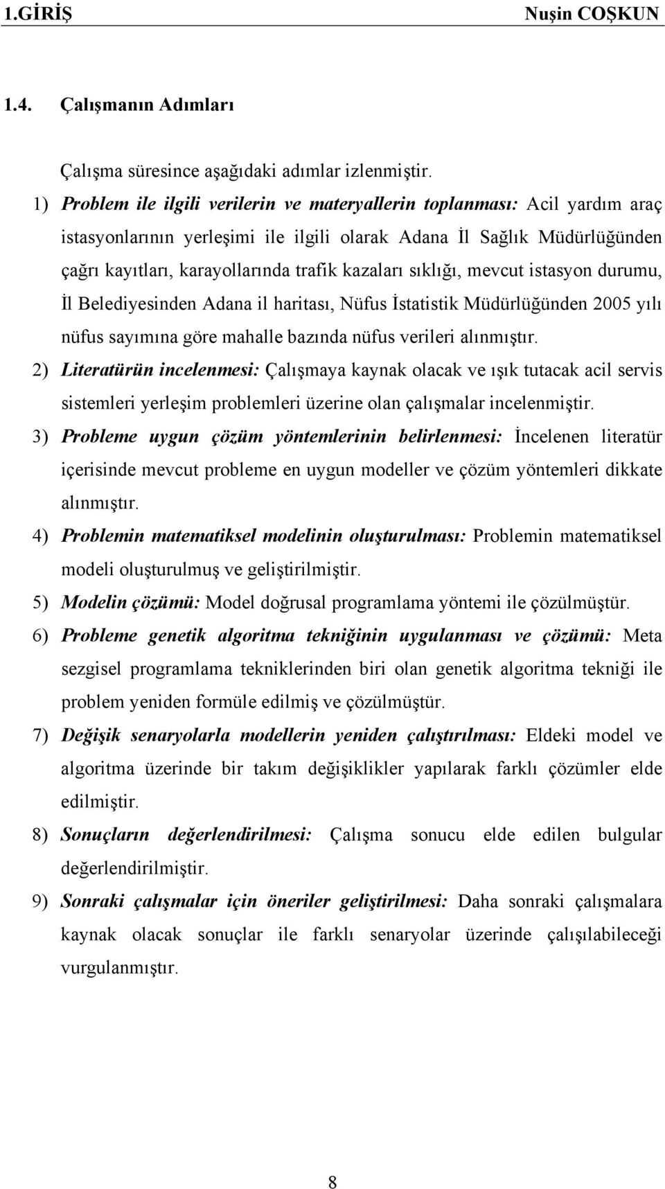 sıklığı, mevcut istasyon durumu, İl Belediyesinden Adana il haritası, Nüfus İstatistik Müdürlüğünden 2005 yılı nüfus sayımına göre mahalle bazında nüfus verileri alınmıştır.