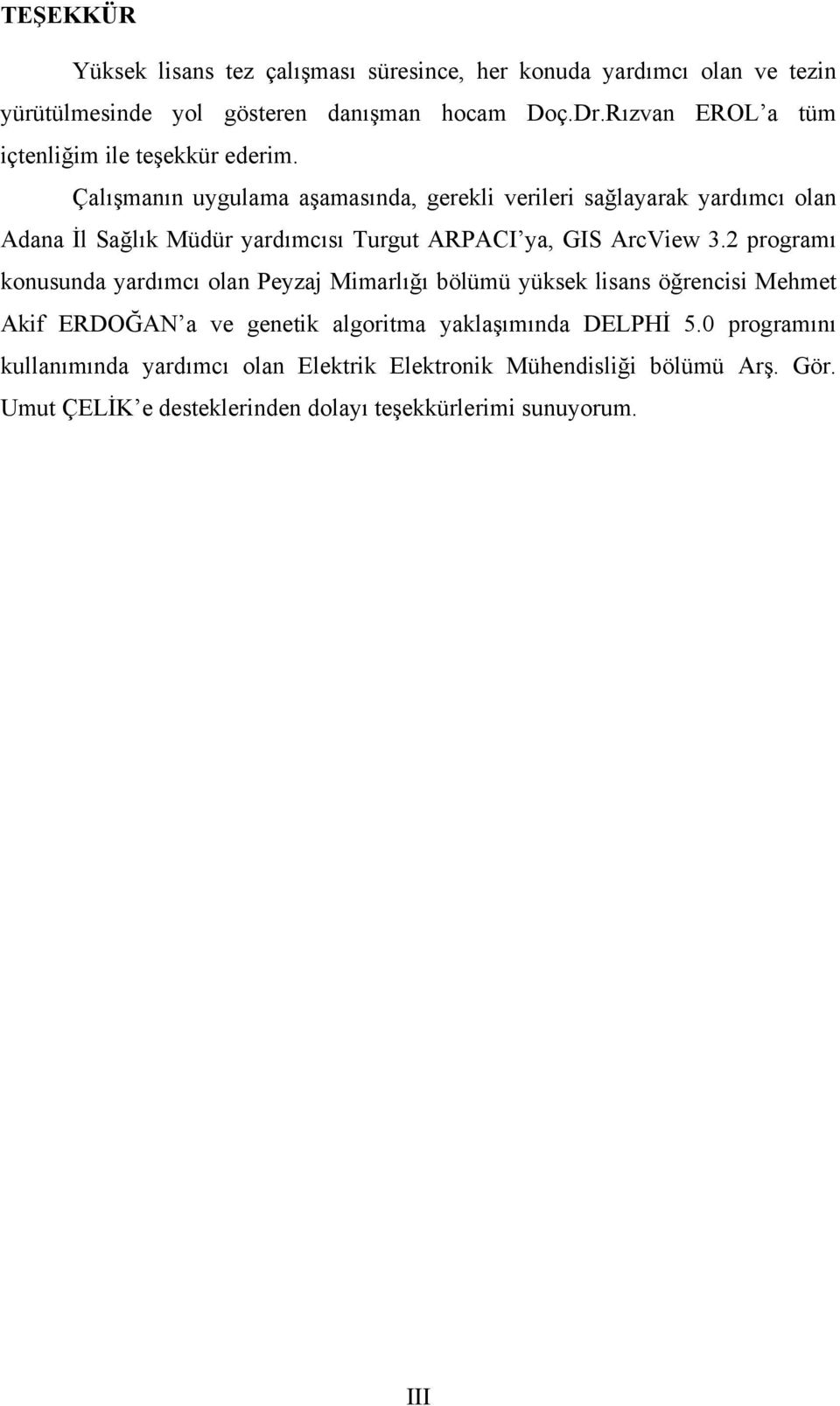 Çalışmanın uygulama aşamasında, gerekli verileri sağlayarak yardımcı olan Adana İl Sağlık Müdür yardımcısı Turgut ARPACI ya, GIS ArcView 3.