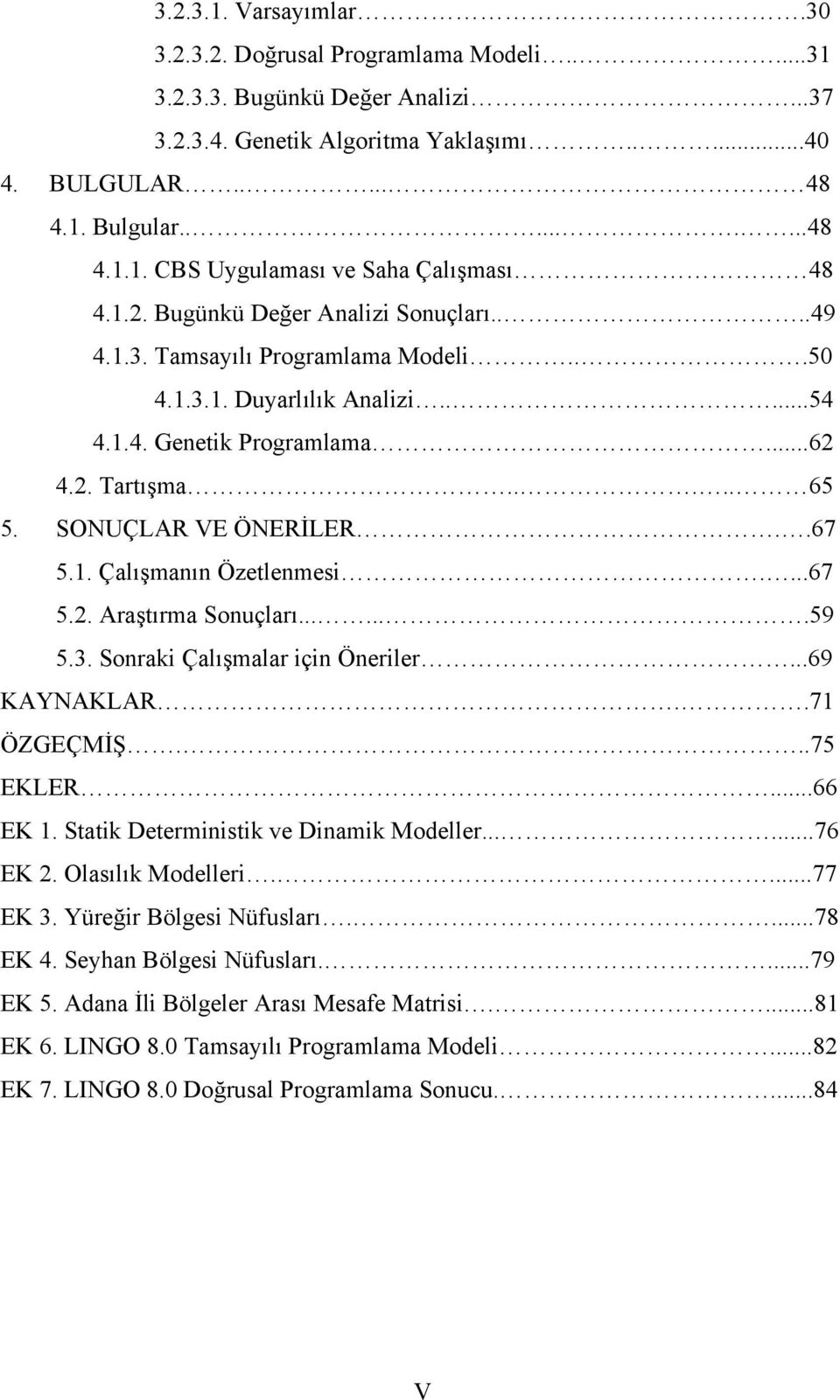 .67 5.1. Çalışmanın Özetlenmesi....67 5.2. Araştırma Sonuçları.......59 5.3. Sonraki Çalışmalar için Öneriler...69 KAYNAKLAR..71 ÖZGEÇMİŞ...75 EKLER...66 EK 1.