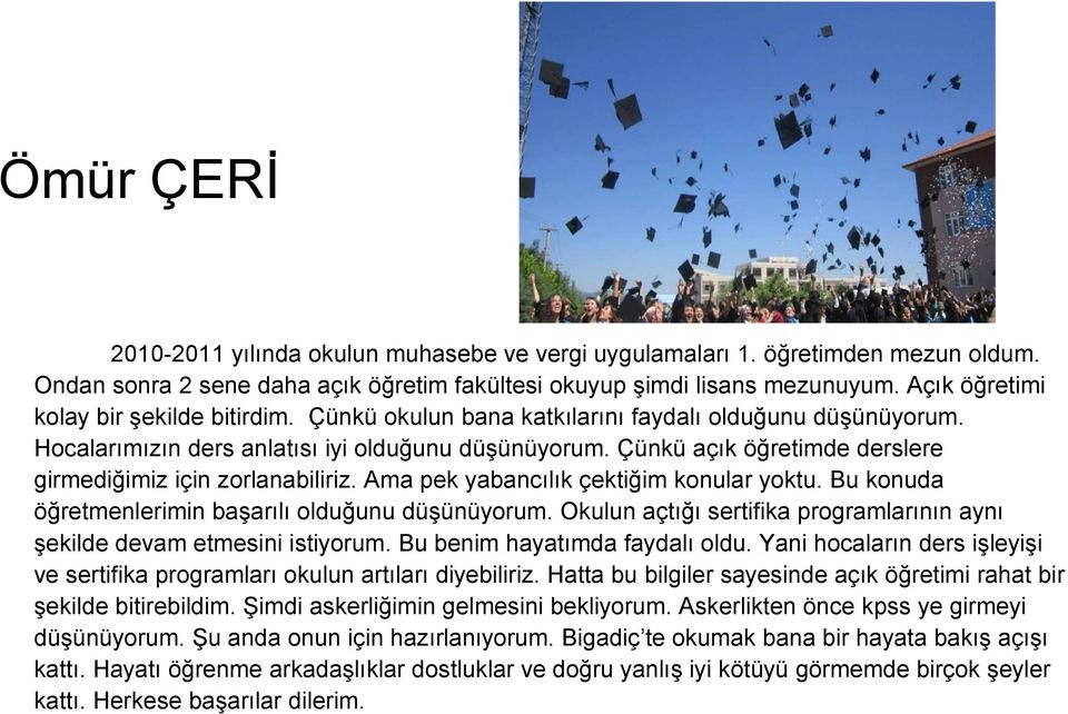 Çünkü açık öğretimde derslere girmediğimiz için zorlanabiliriz. Ama pek yabancılık çektiğim konular yoktu. Bu konuda öğretmenlerimin başarılı olduğunu düşünüyorum.