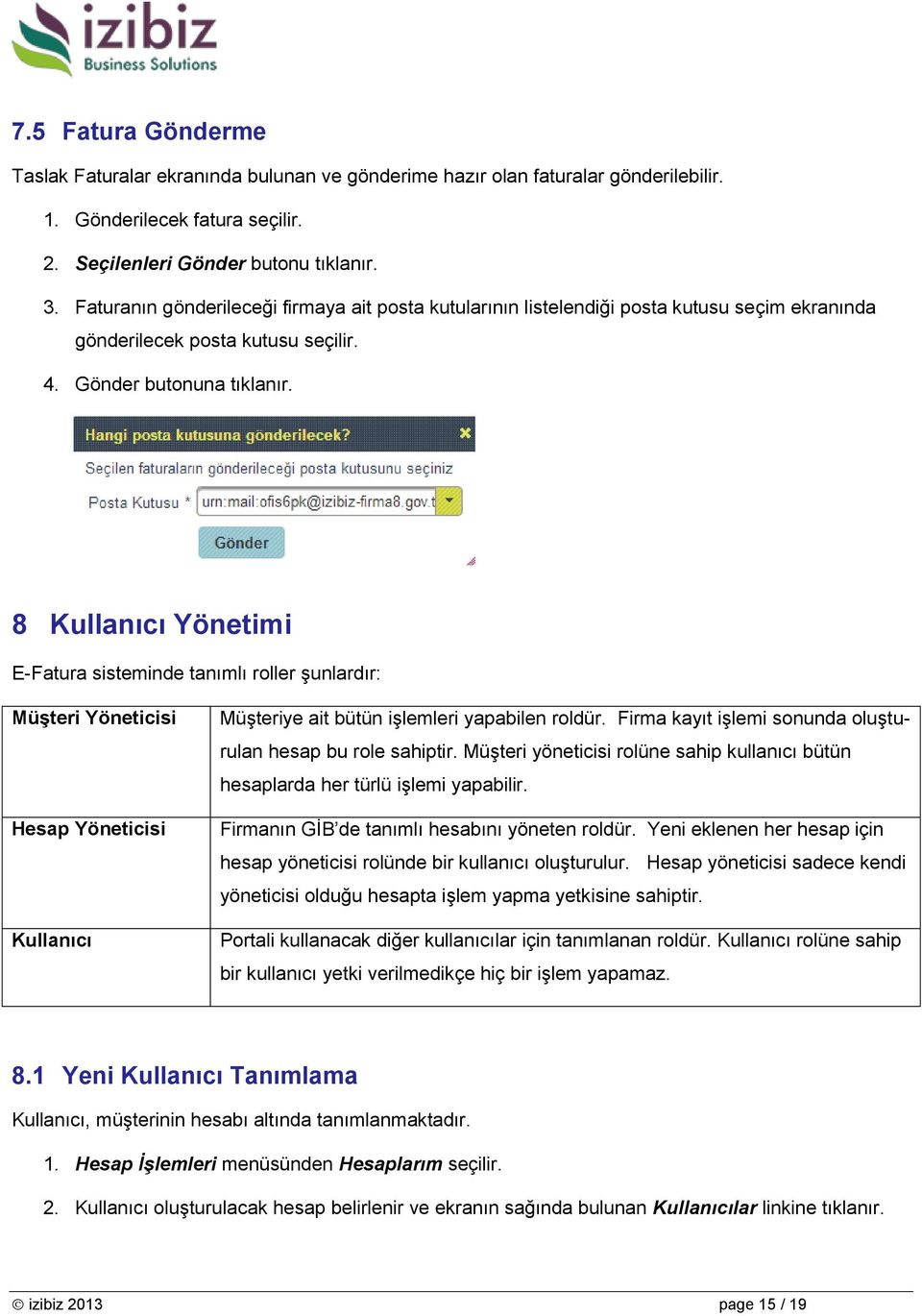 8 Kullanıcı Yönetimi E-Fatura sisteminde tanımlı roller şunlardır: Müşteri Yöneticisi Hesap Yöneticisi Kullanıcı Müşteriye ait bütün işlemleri yapabilen roldür.