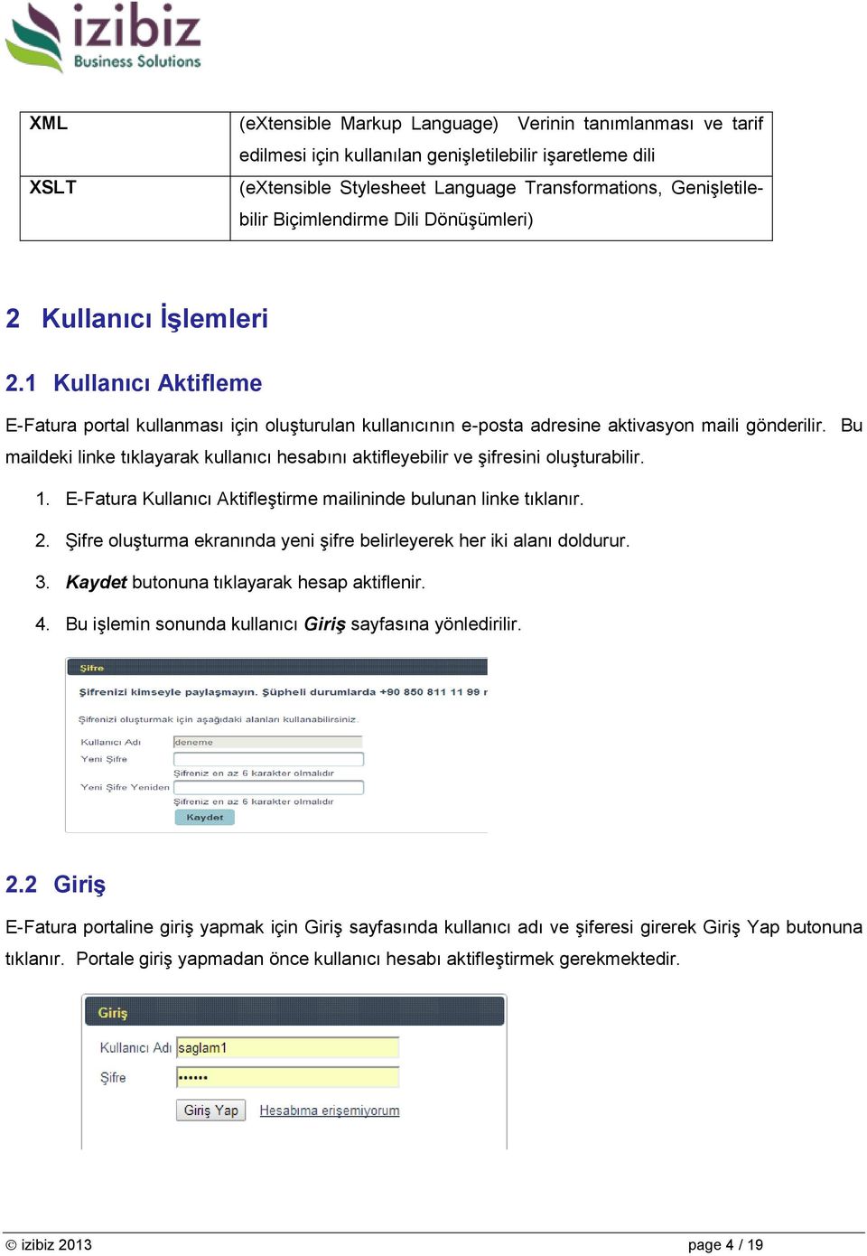 Bu maildeki linke tıklayarak kullanıcı hesabını aktifleyebilir ve şifresini oluşturabilir. 1. E-Fatura Kullanıcı Aktifleştirme mailininde bulunan linke tıklanır. 2.