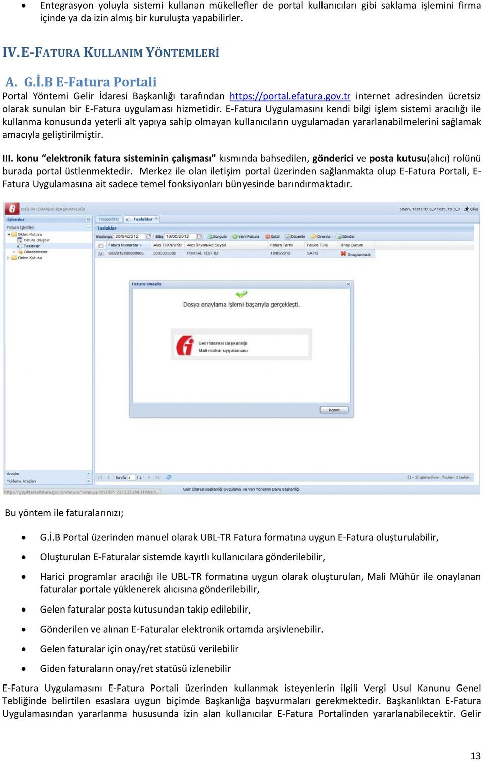 E-Fatura Uygulamasını kendi bilgi işlem sistemi aracılığı ile kullanma knusunda yeterli alt yapıya sahip lmayan kullanıcıların uygulamadan yararlanabilmelerini sağlamak amacıyla geliştirilmiştir. III.