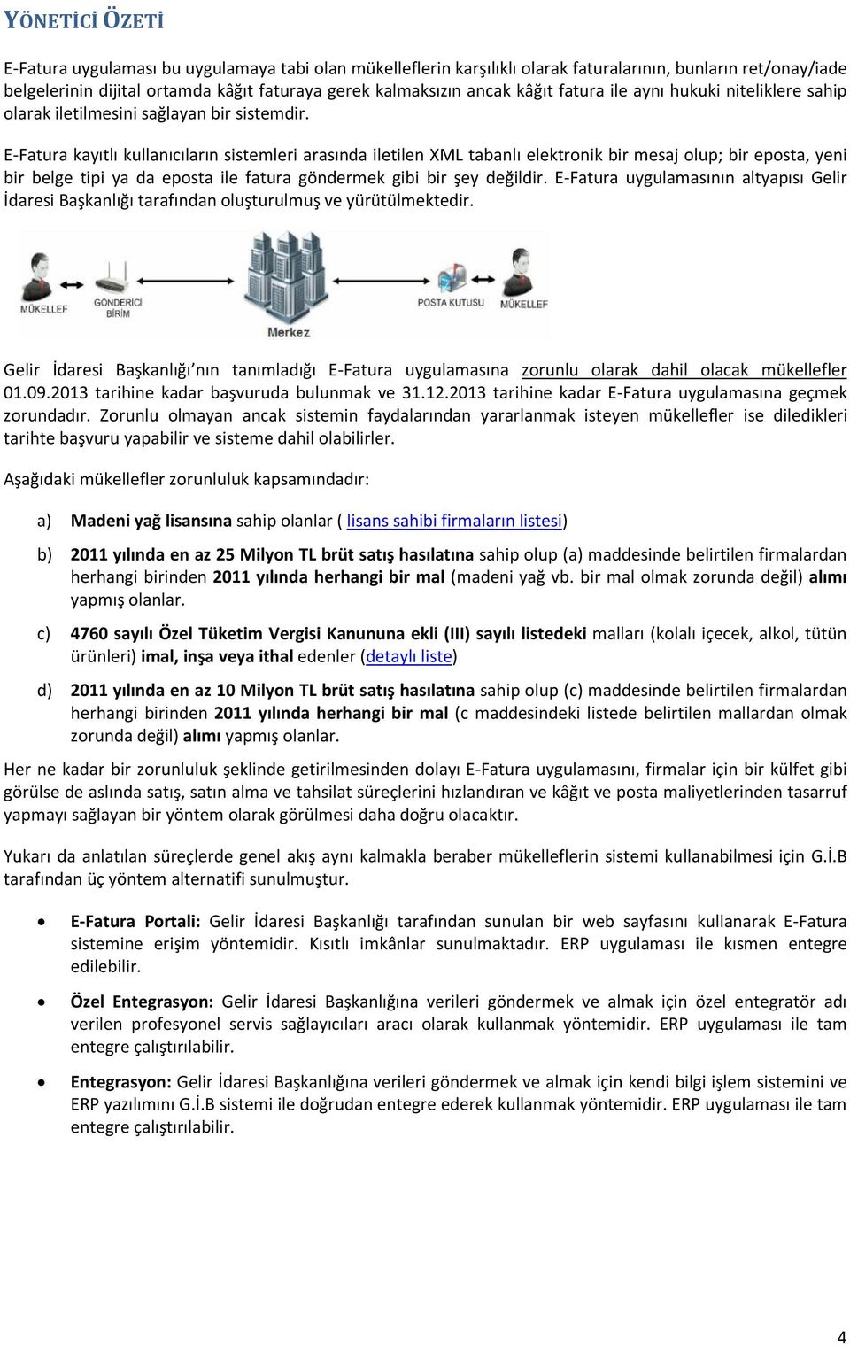 E-Fatura kayıtlı kullanıcıların sistemleri arasında iletilen XML tabanlı elektrnik bir mesaj lup; bir epsta, yeni bir belge tipi ya da epsta ile fatura göndermek gibi bir şey değildir.