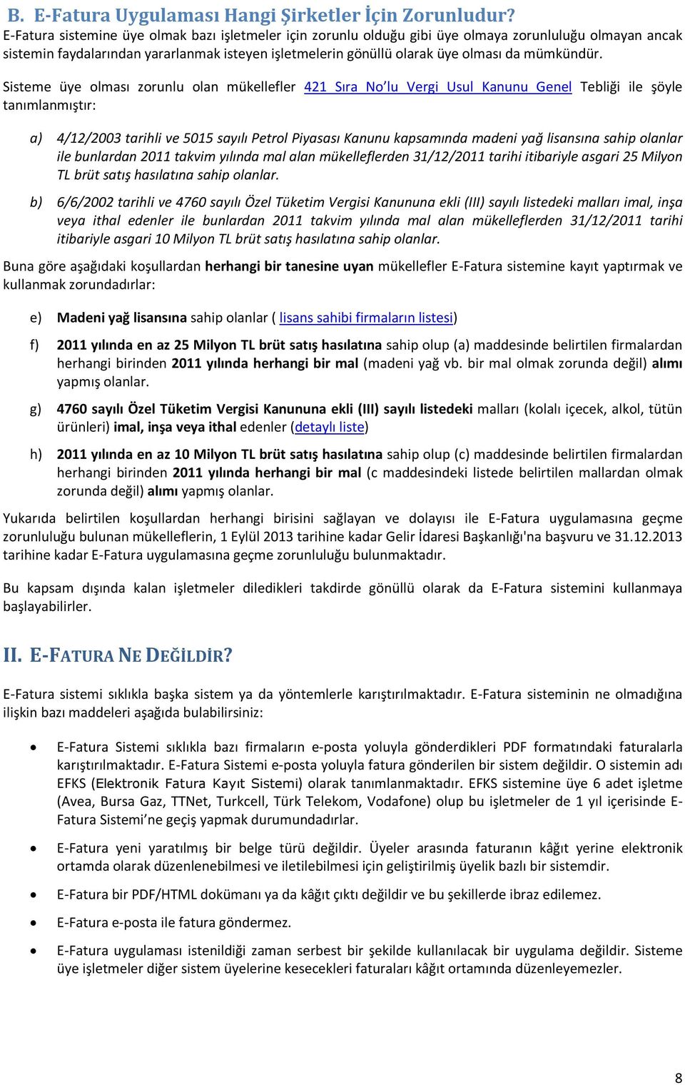 Sisteme üye lması zrunlu lan mükellefler 421 Sıra N lu Vergi Usul Kanunu Genel Tebliği ile şöyle tanımlanmıştır: a) 4/12/2003 tarihli ve 5015 sayılı Petrl Piyasası Kanunu kapsamında madeni yağ