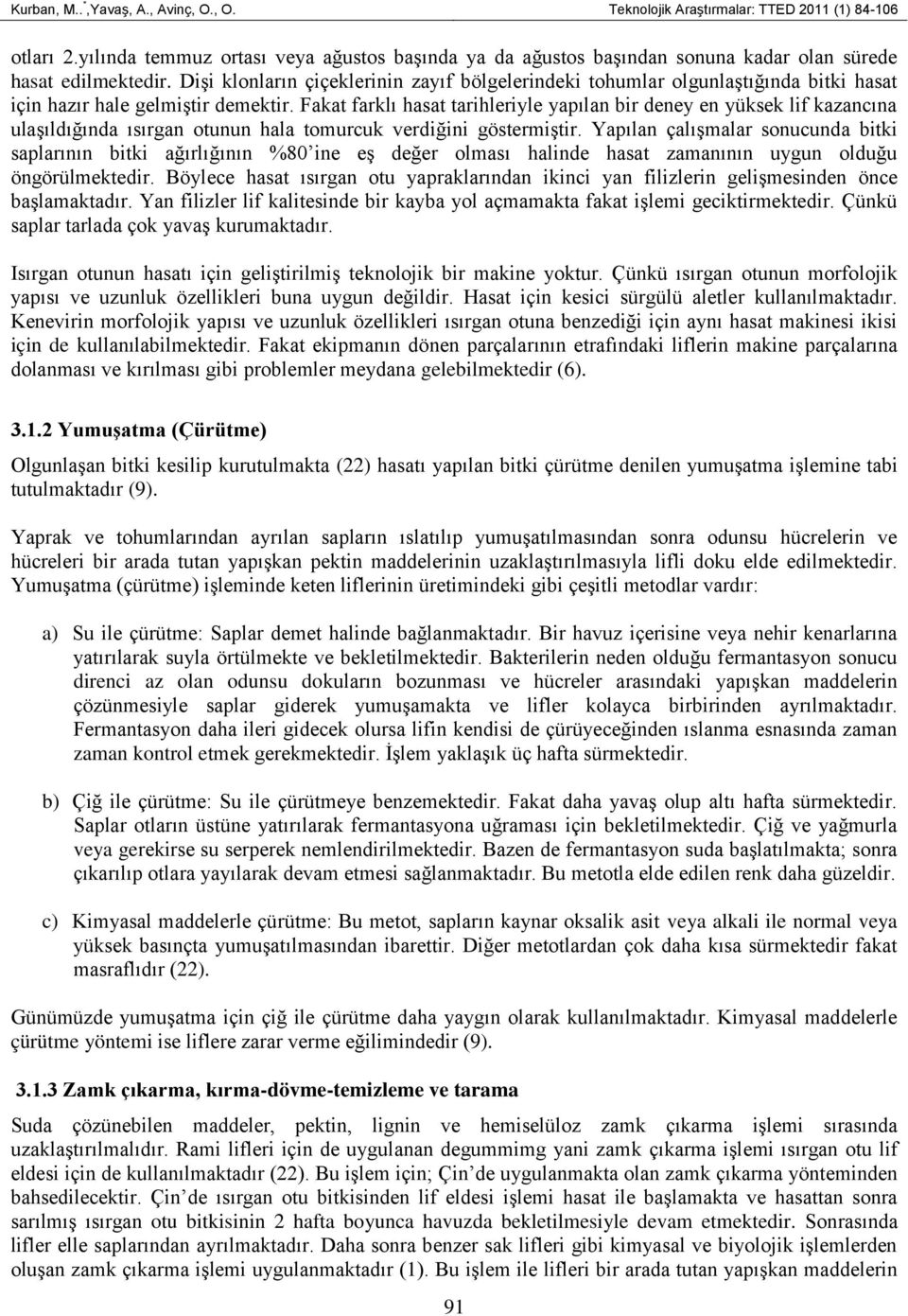 Dişi klonların çiçeklerinin zayıf bölgelerindeki tohumlar olgunlaştığında bitki hasat için hazır hale gelmiştir demektir.