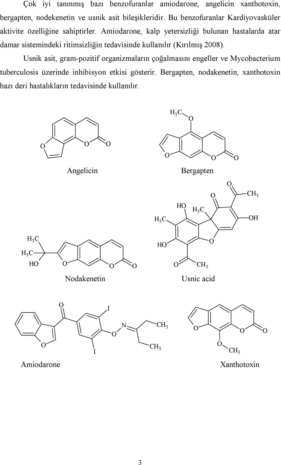 Amiodarone, kalp yetersizliği bulunan hastalarda atar damar sistemindeki ritimsizliğin tedavisinde kullanılır (Kırılmış 2008).