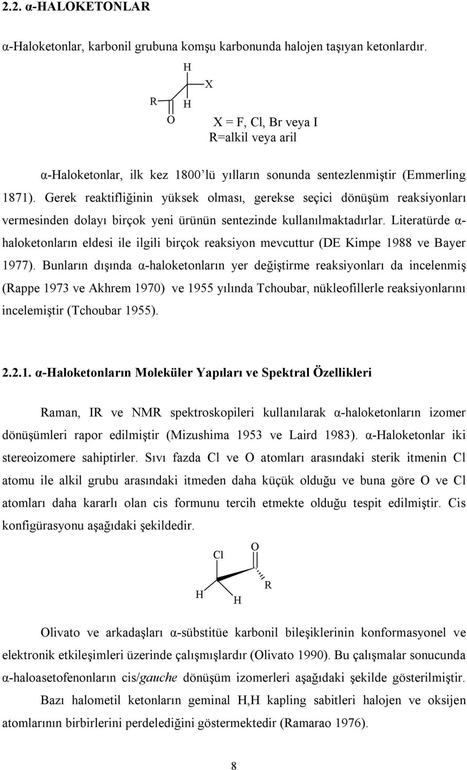 Gerek reaktifliğinin yüksek olması, gerekse seçici dönüşüm reaksiyonları vermesinden dolayı birçok yeni ürünün sentezinde kullanılmaktadırlar.