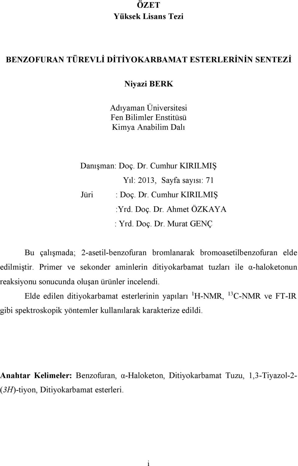 Primer ve sekonder aminlerin ditiyokarbamat tuzları ile α-haloketonun reaksiyonu sonucunda oluşan ürünler incelendi.