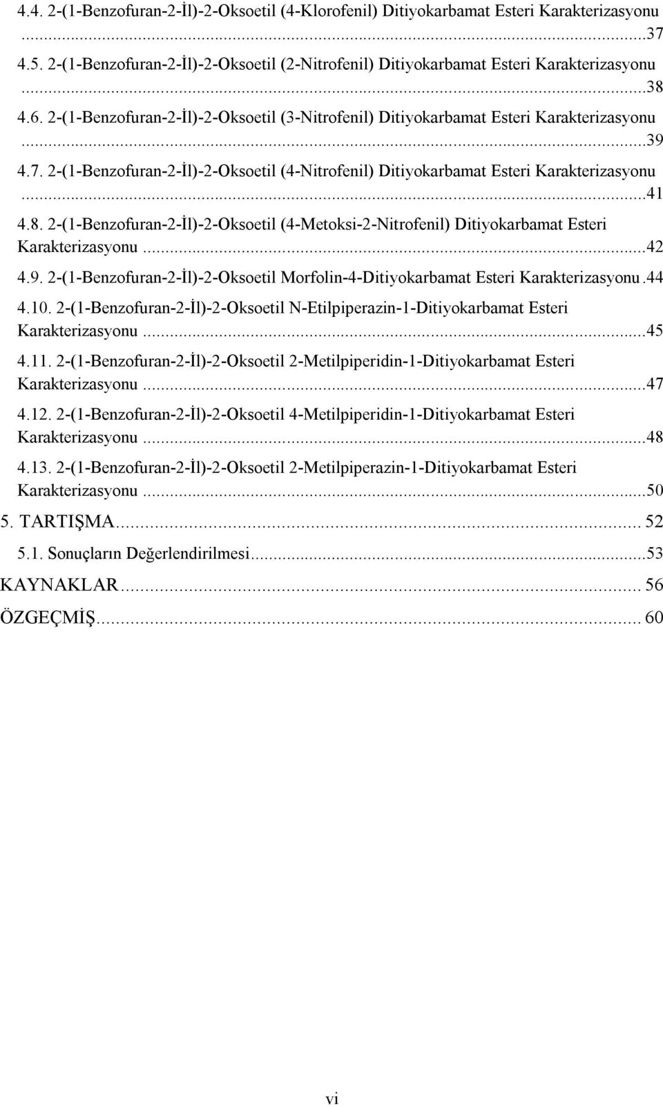 2-(1-Benzofuran-2-İl)-2-ksoetil (4-Metoksi-2-itrofenil) Ditiyokarbamat Esteri Karakterizasyonu...42 4.9. 2-(1-Benzofuran-2-İl)-2-ksoetil Morfolin-4-Ditiyokarbamat Esteri Karakterizasyonu.44 4.10.