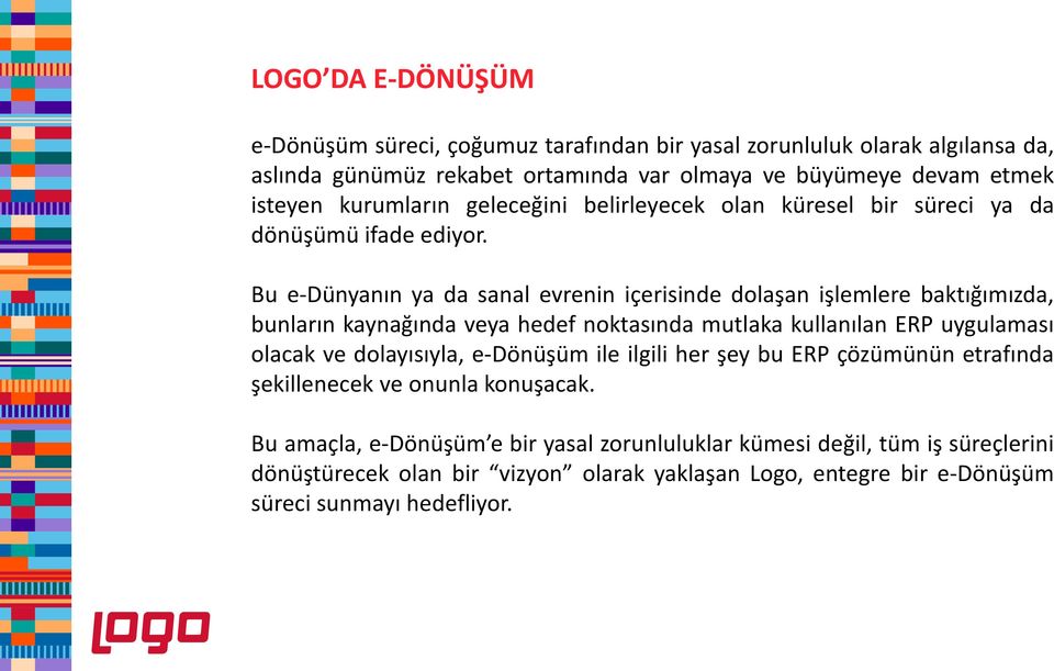 Bu e-dünyanın ya da sanal evrenin içerisinde dolaşan işlemlere baktığımızda, bunların kaynağında veya hedef noktasında mutlaka kullanılan ERP uygulaması olacak ve dolayısıyla,