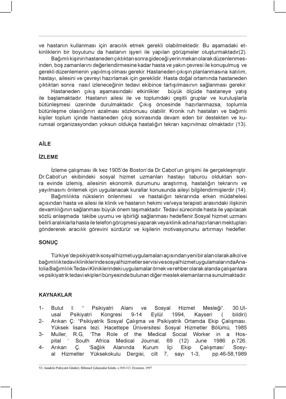 olması gerekir. Hastaneden çıkışın planlanmasına katılım, hastayı, ailesini ve çevreyi hazırlamak için gereklidir.