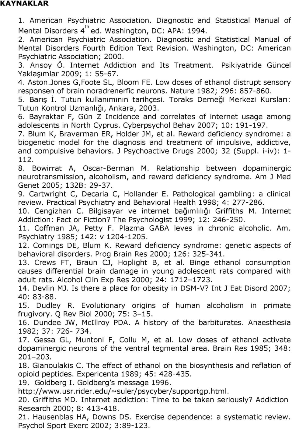 Low doses of ethanol distrupt sensory responsen of brain noradrenerfic neurons. Nature 1982; 296: 857-860. 5. Barış İ. Tutun kullanımının tarihçesi.