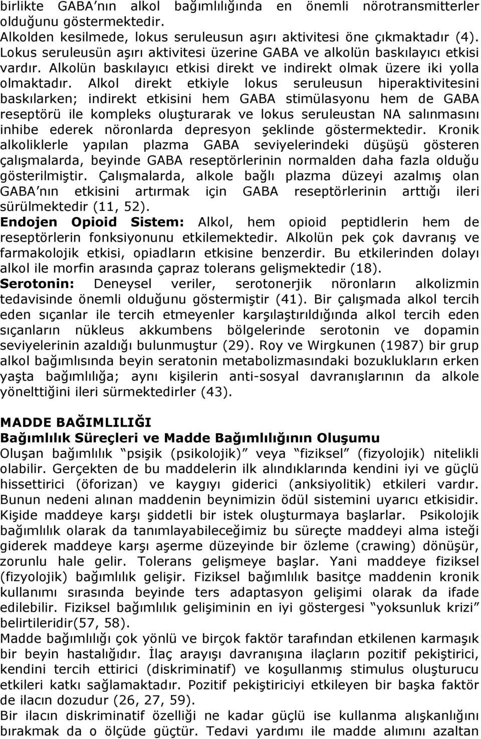 Alkol direkt etkiyle lokus seruleusun hiperaktivitesini baskılarken; indirekt etkisini hem GABA stimülasyonu hem de GABA reseptörü ile kompleks oluşturarak ve lokus seruleustan NA salınmasını inhibe