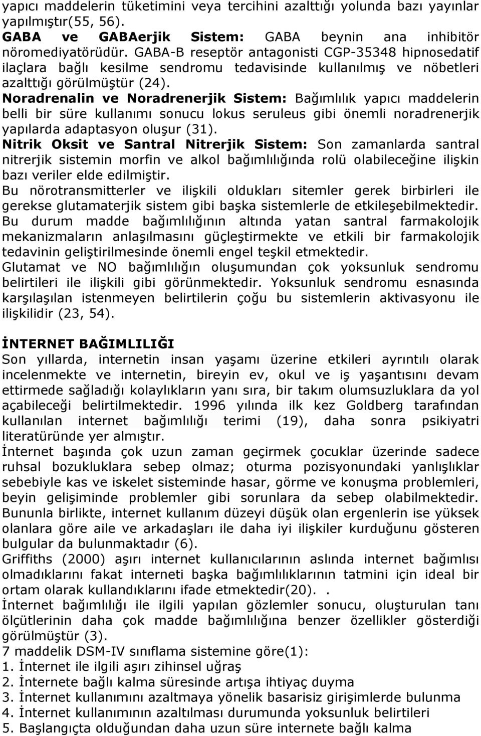 Noradrenalin ve Noradrenerjik Sistem: Bağımlılık yapıcı maddelerin belli bir süre kullanımı sonucu lokus seruleus gibi önemli noradrenerjik yapılarda adaptasyon oluşur (31).