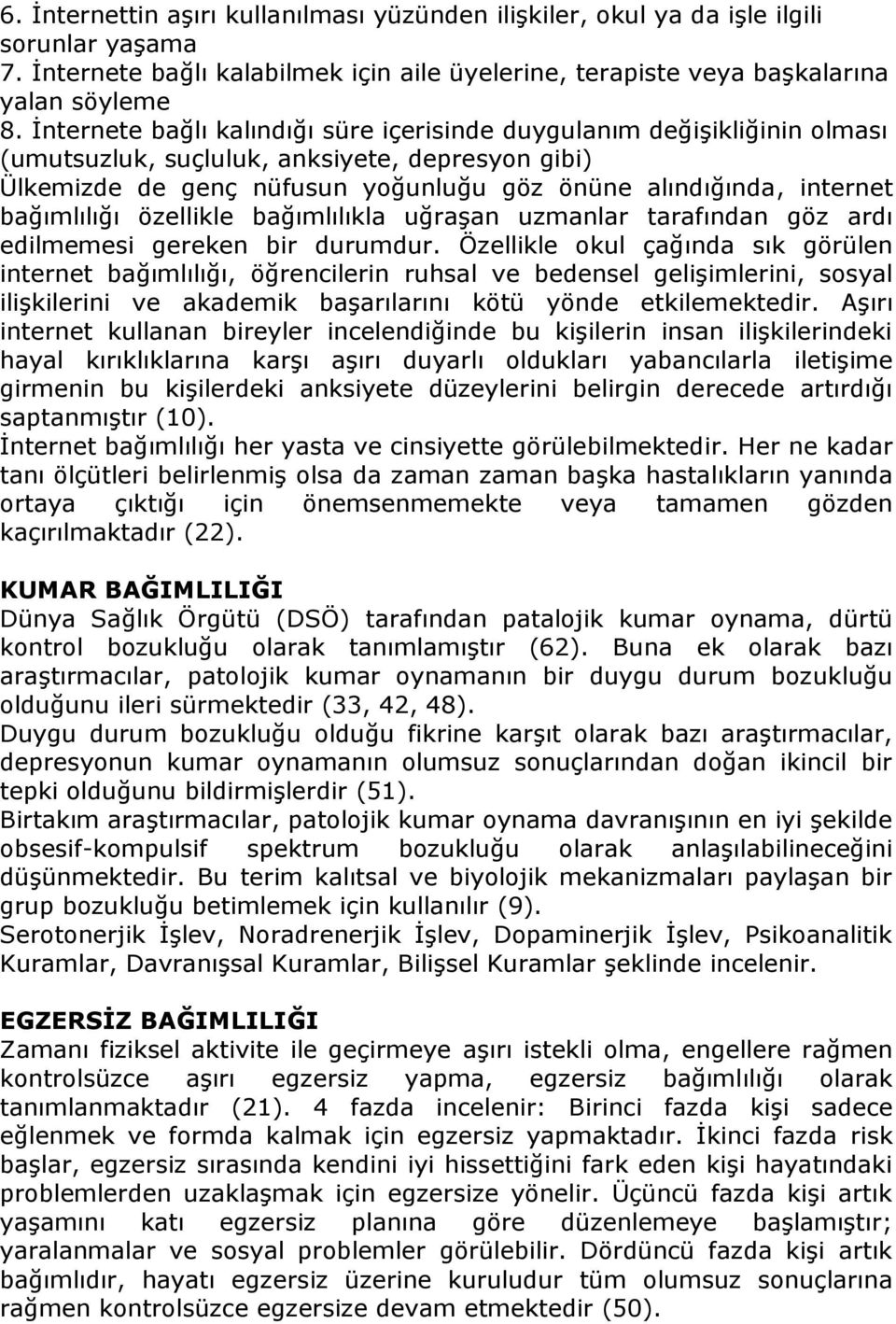 bağımlılığı özellikle bağımlılıkla uğraşan uzmanlar tarafından göz ardı edilmemesi gereken bir durumdur.