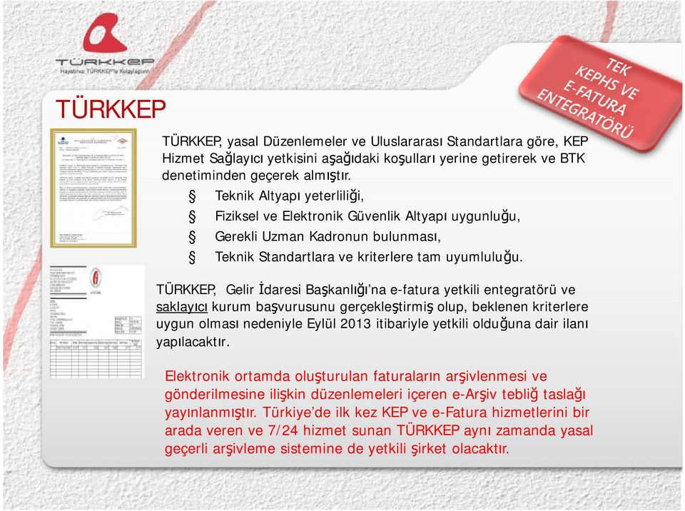 TÜRKKEP, Gelir İdaresi Başkanlığı na e-fatura yetkili entegratörü ve saklayıcı kurum başvurusunu gerçekleştirmiş olup, beklenen kriterlere uygun olması nedeniyle Eylül 2013 itibariyle yetkili