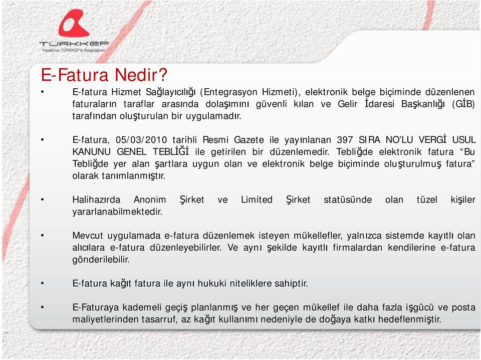 oluşturulan bir uygulamadır. E-fatura, 05/03/2010 tarihli Resmi Gazete ile yayınlanan 397 SIRA NO LU VERGİ USUL KANUNU GENEL TEBLİĞİ ile getirilen bir düzenlemedir.