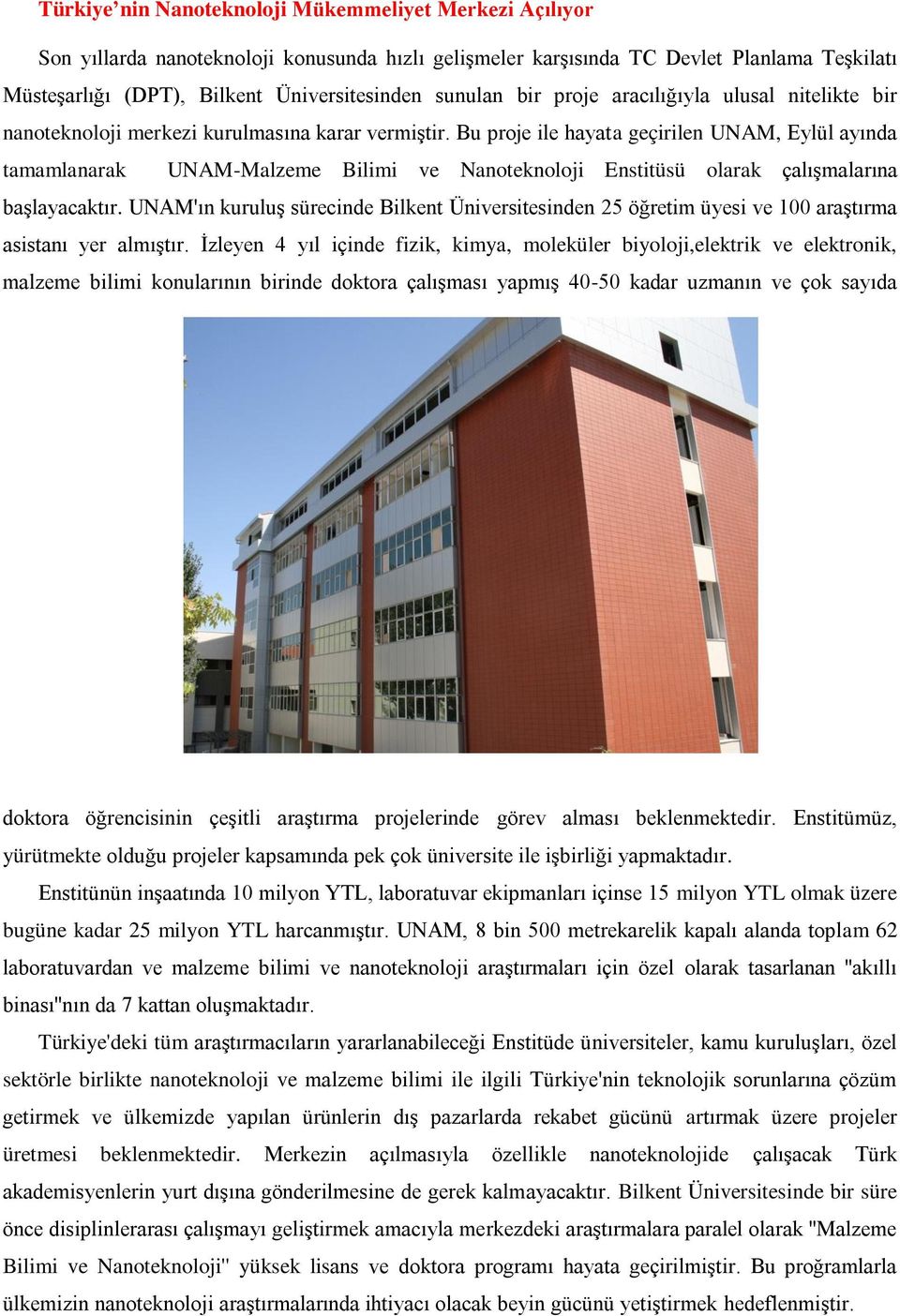 Bu proje ile hayata geçirilen UNAM, Eylül ayında tamamlanarak UNAM-Malzeme Bilimi ve Nanoteknoloji Enstitüsü olarak çalışmalarına başlayacaktır.