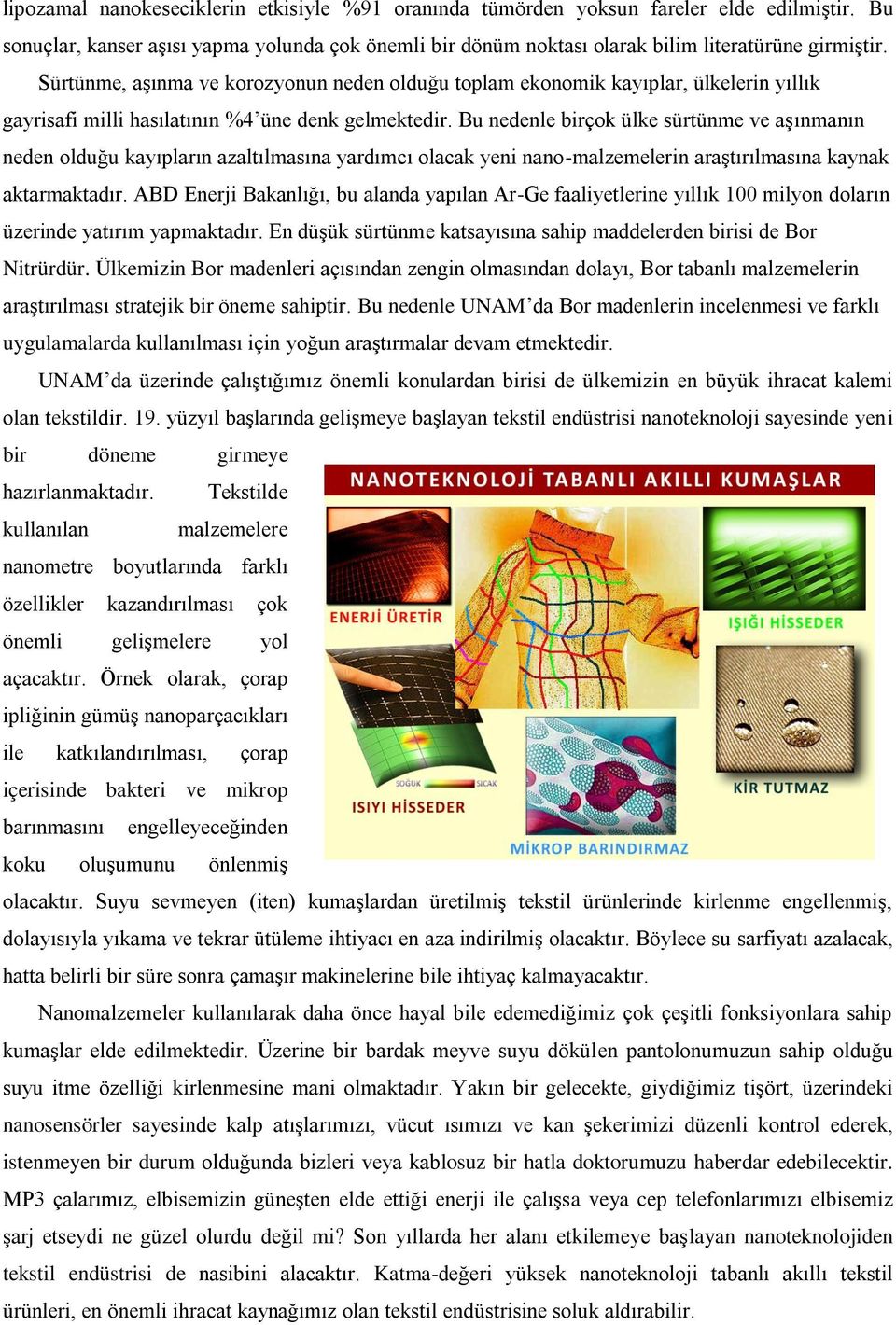 Bu nedenle birçok ülke sürtünme ve aşınmanın neden olduğu kayıpların azaltılmasına yardımcı olacak yeni nano-malzemelerin araştırılmasına kaynak aktarmaktadır.