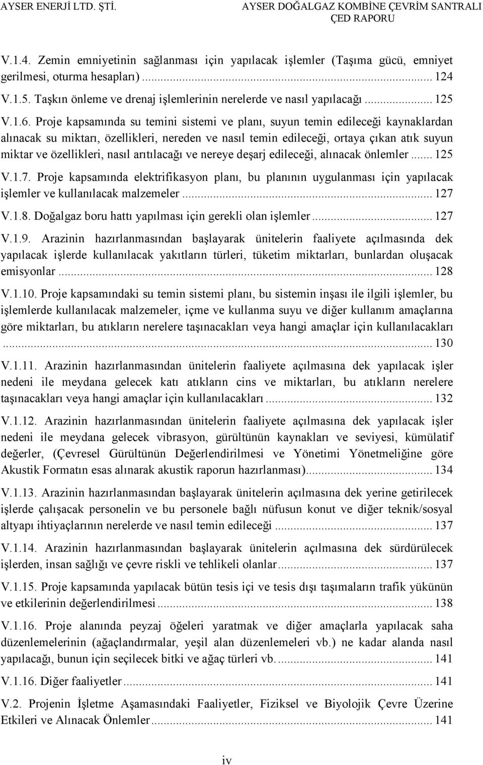 nasıl arıtılacağı ve nereye deşarj edileceği, alınacak önlemler... 125 V.1.7. Proje kapsamında elektrifikasyon planı, bu planının uygulanması için yapılacak işlemler ve kullanılacak malzemeler... 127 V.