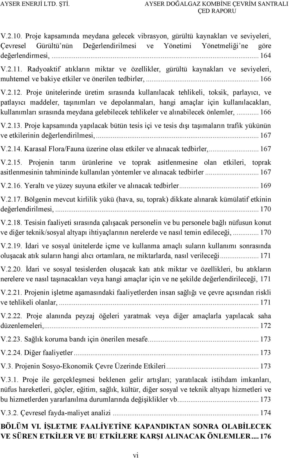 Proje ünitelerinde üretim sırasında kullanılacak tehlikeli, toksik, parlayıcı, ve patlayıcı maddeler, taşınımları ve depolanmaları, hangi amaçlar için kullanılacakları, kullanımları sırasında meydana