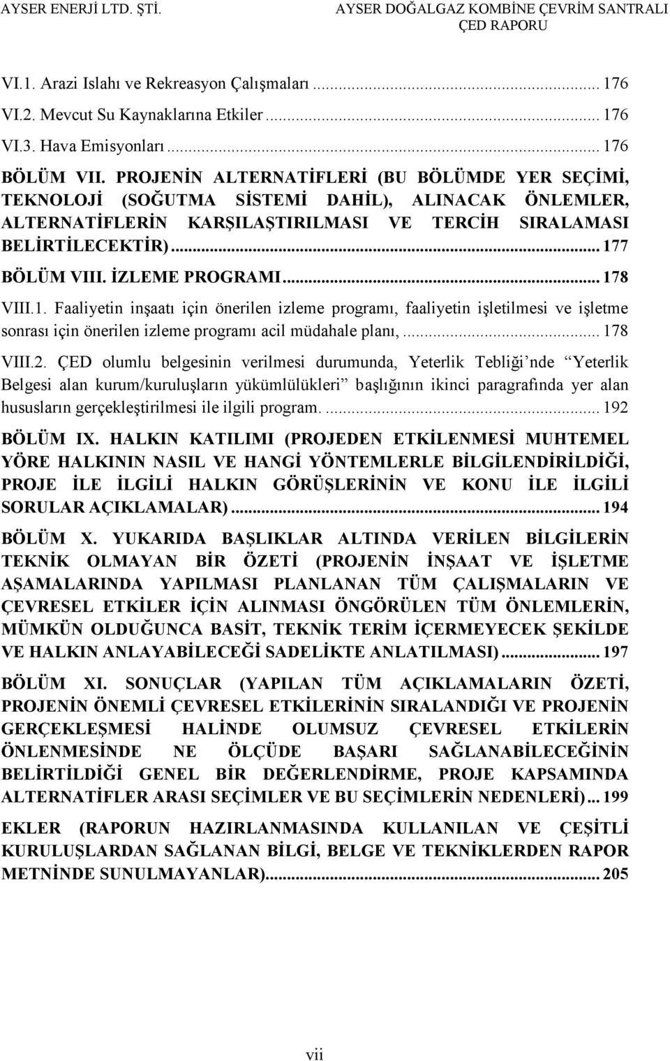 İZLEME PROGRAMI... 178 VIII.1. Faaliyetin inşaatı için önerilen izleme programı, faaliyetin işletilmesi ve işletme sonrası için önerilen izleme programı acil müdahale planı,... 178 VIII.2.