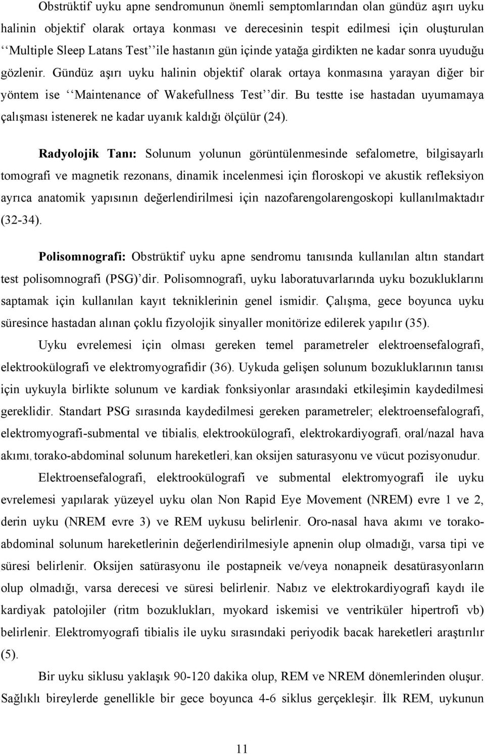 Bu testte ise hastadan uyumamaya çalışması istenerek ne kadar uyanık kaldığı ölçülür (24).