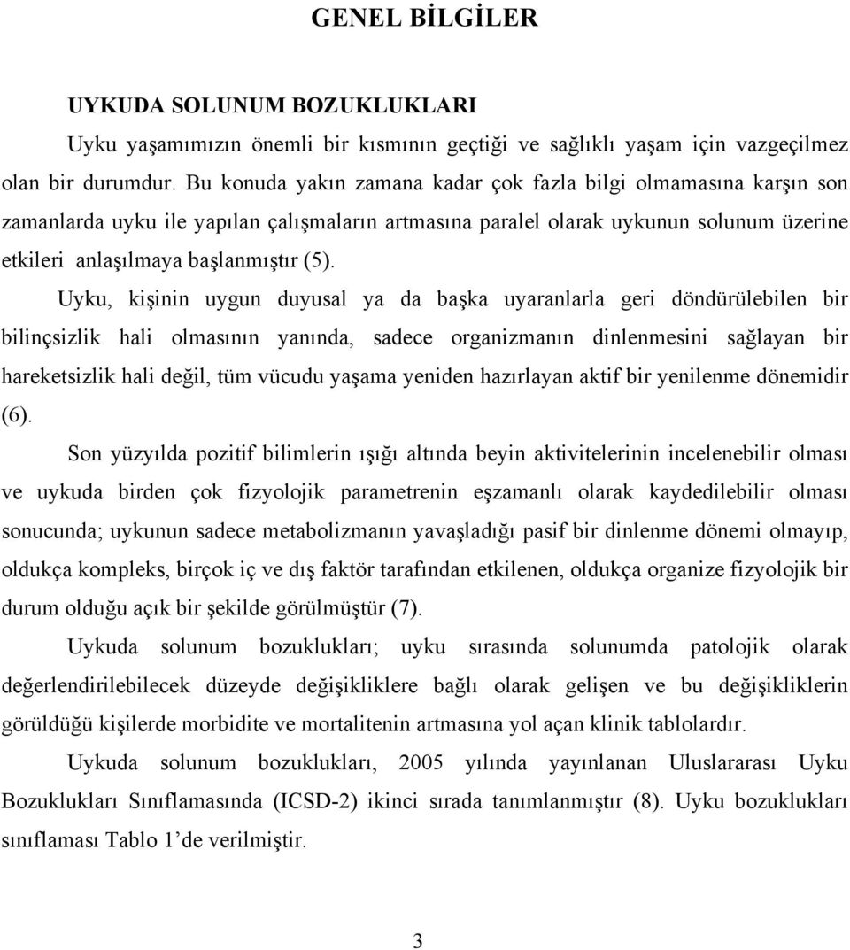 Uyku, kişinin uygun duyusal ya da başka uyaranlarla geri döndürülebilen bir bilinçsizlik hali olmasının yanında, sadece organizmanın dinlenmesini sağlayan bir hareketsizlik hali değil, tüm vücudu