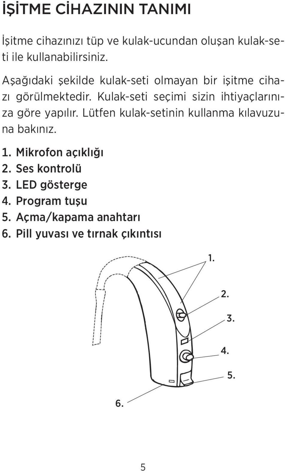 Kulak-seti seçimi sizin ihtiyaçlarınıza göre yapılır. Lütfen kulak-setinin kullanma kılavuzuna bakınız. 1.