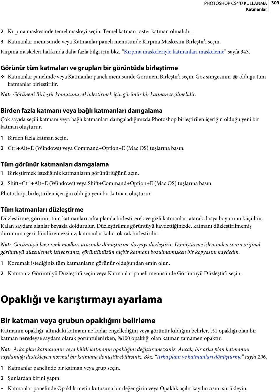 Görünür tüm katmaları ve grupları bir görüntüde birleştirme panelinde veya paneli menüsünde Görüneni Birleştir'i seçin. Göz simgesinin katmanlar birleştirilir.