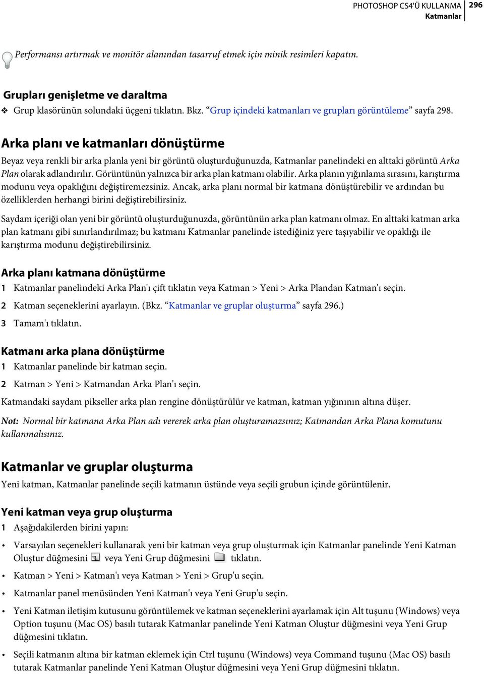 Arka planı ve katmanları dönüştürme Beyaz veya renkli bir arka planla yeni bir görüntü oluşturduğunuzda, panelindeki en alttaki görüntü Arka Plan olarak adlandırılır.