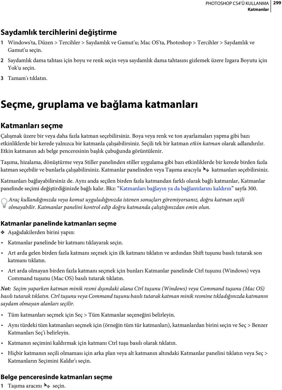 Seçme, gruplama ve bağlama katmanları ı seçme Çalışmak üzere bir veya daha fazla katman seçebilirsiniz.