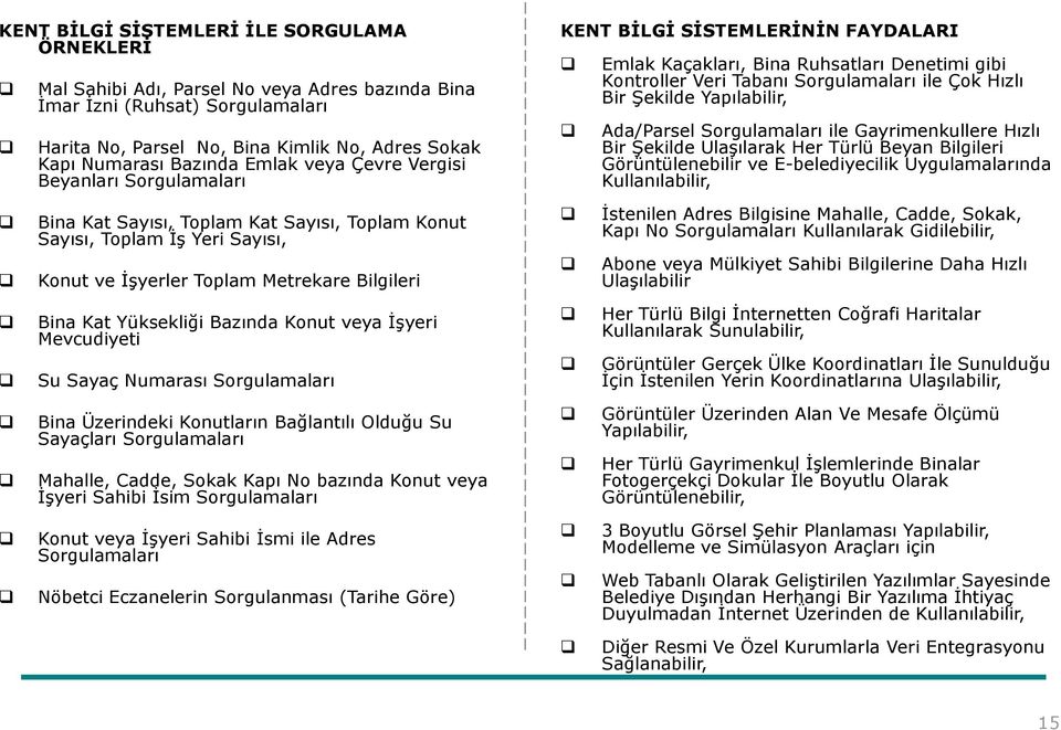 Şekilde Yapılabilir, Ada/Parsel Sorgulamaları ile Gayrimenkullere Hızlı Bir Şekilde Ulaşılarak Her Türlü Beyan Bilgileri Görüntülenebilir ve E-belediyecilik Uygulamalarında Kullanılabilir, Bina Kat