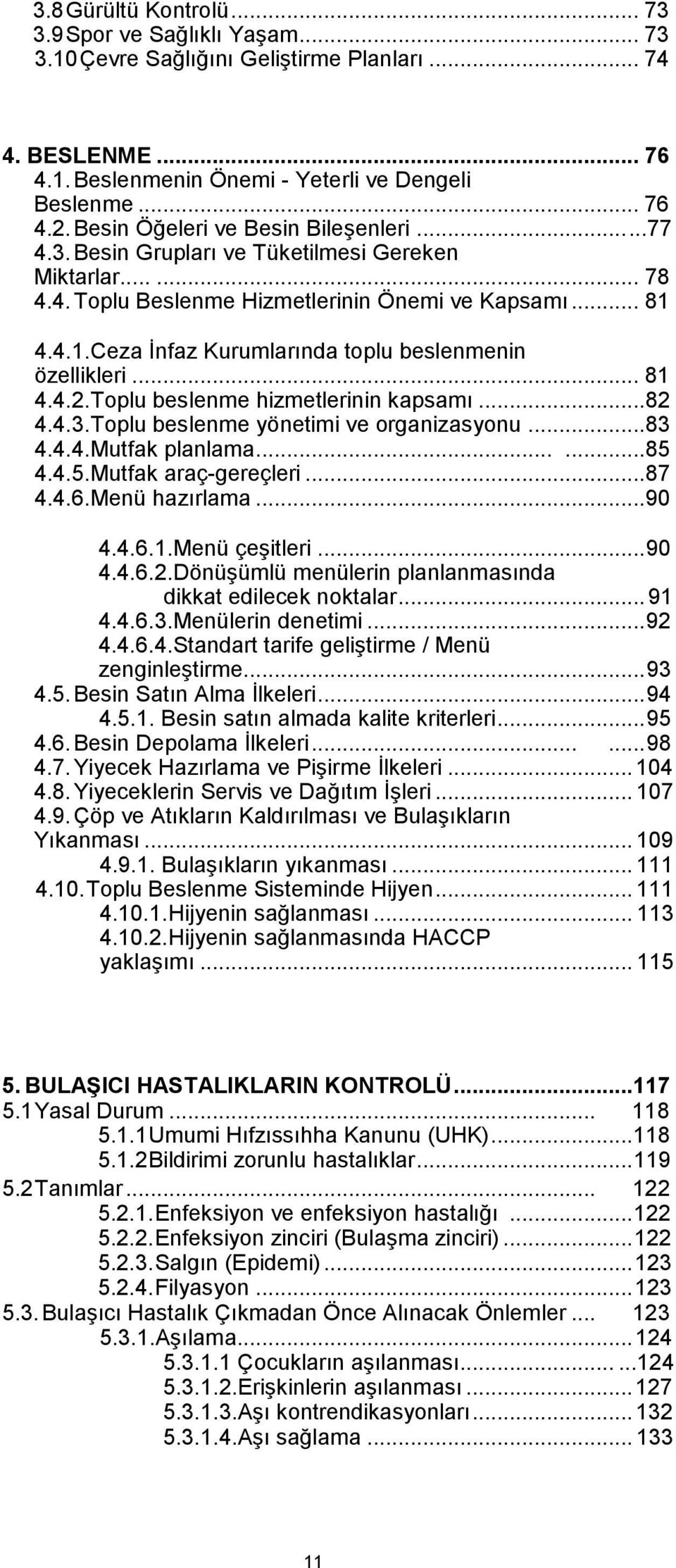 4.4.1.Ceza İnfaz Kurumlarında toplu beslenmenin özellikleri... 81 4.4.2.Toplu beslenme hizmetlerinin kapsamı...82 4.4.3.Toplu beslenme yönetimi ve organizasyonu...83 4.4.4.Mutfak planlama......85 