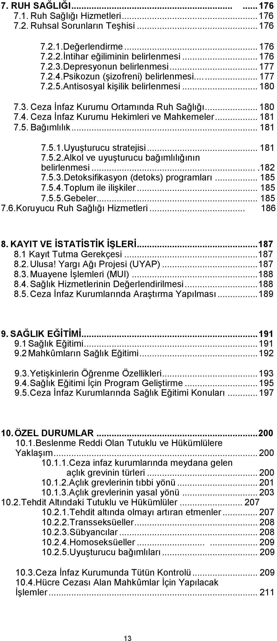 .. 181 7.5. Bağımlılık... 181 7.5.1.Uyuşturucu stratejisi... 181 7.5.2.Alkol ve uyuşturucu bağımlılığının belirlenmesi....182 7.5.3.Detoksifikasyon (detoks) programları... 185 7.5.4.