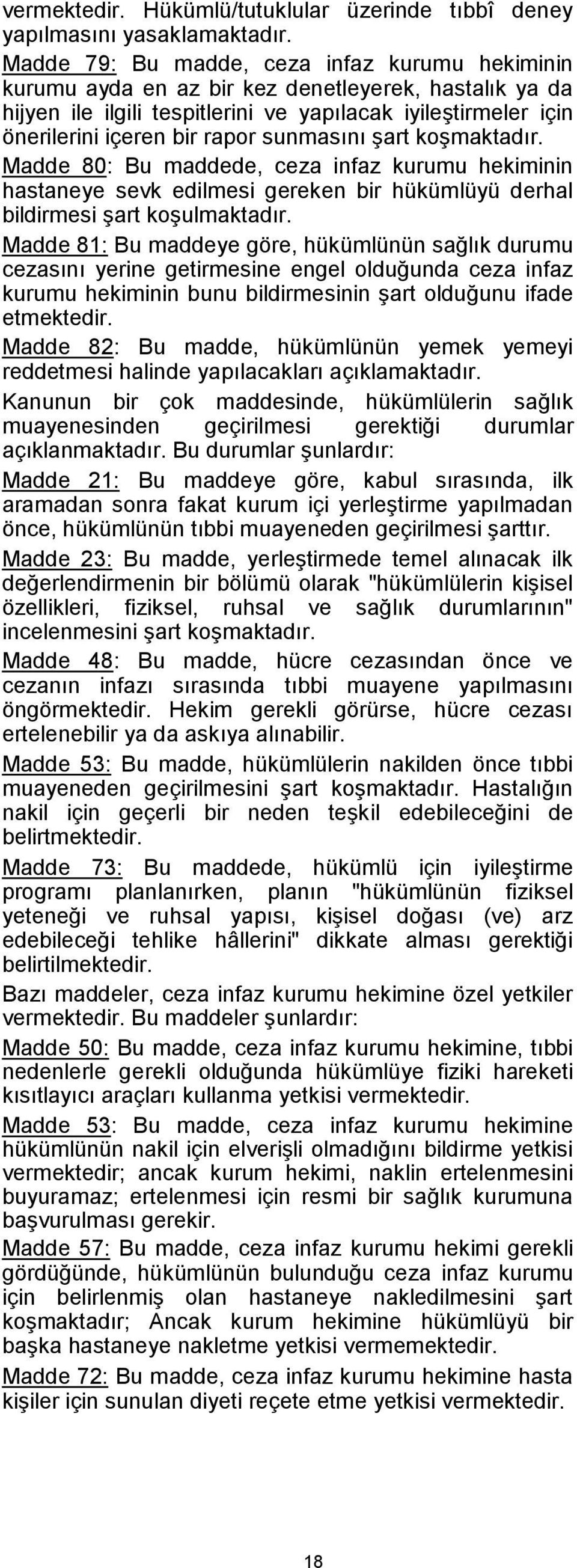 sunmasını şart koşmaktadır. Madde 80: Bu maddede, ceza infaz kurumu hekiminin hastaneye sevk edilmesi gereken bir hükümlüyü derhal bildirmesi şart koşulmaktadır.