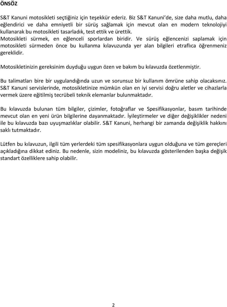 Motosikleti sürmek, en eğlenceli sporlardan biridir. Ve sürüş eğlencenizi saplamak için motosikleti sürmeden önce bu kullanma kılavuzunda yer alan bilgileri etraflıca öğrenmeniz gereklidir.