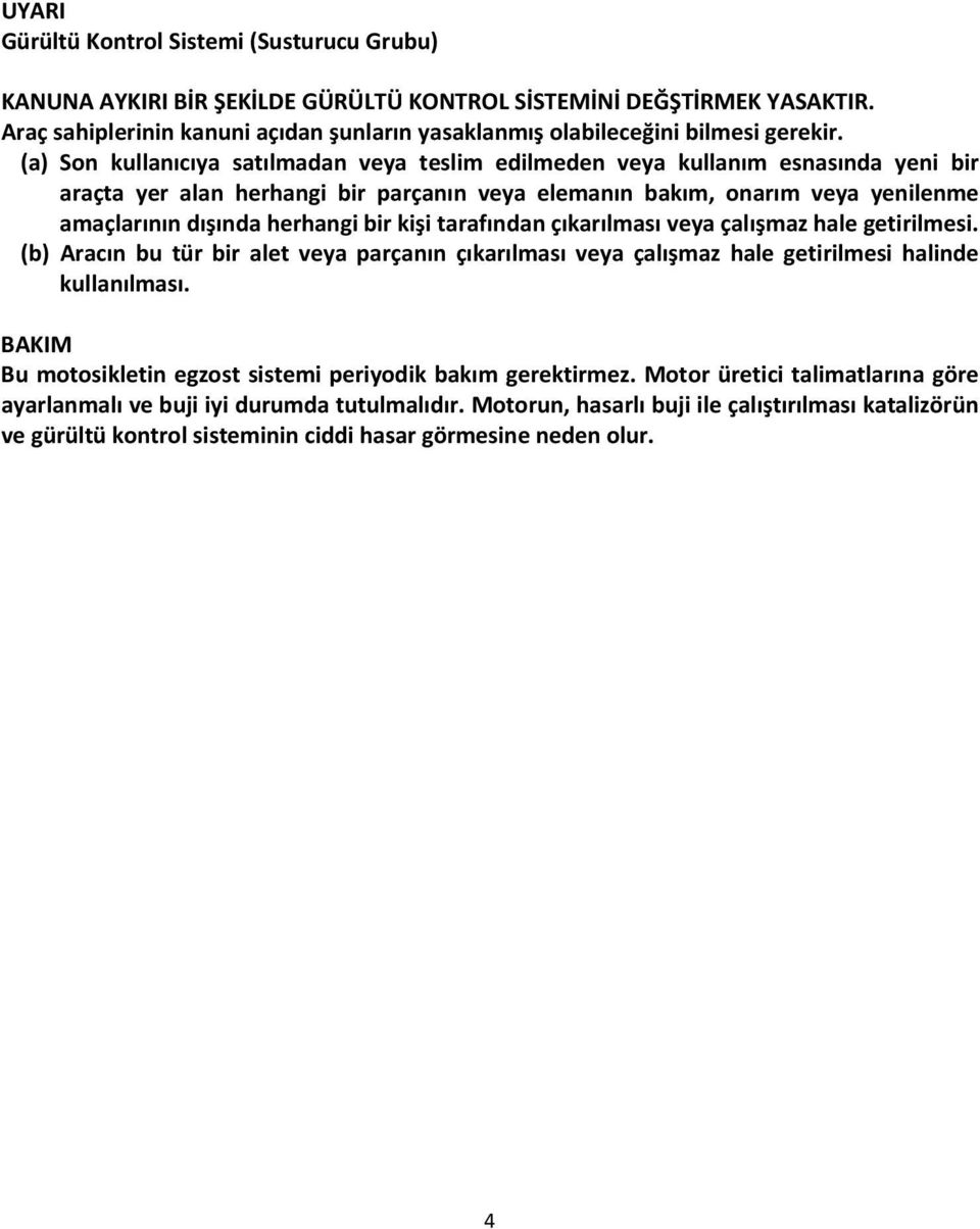 kişi tarafından çıkarılması veya çalışmaz hale getirilmesi. (b) Aracın bu tür bir alet veya parçanın çıkarılması veya çalışmaz hale getirilmesi halinde kullanılması.