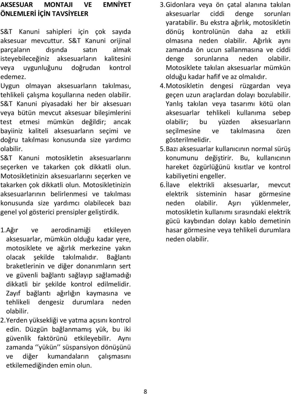 Uygun olmayan aksesuarların takılması, tehlikeli çalışma koşullarına neden olabilir.