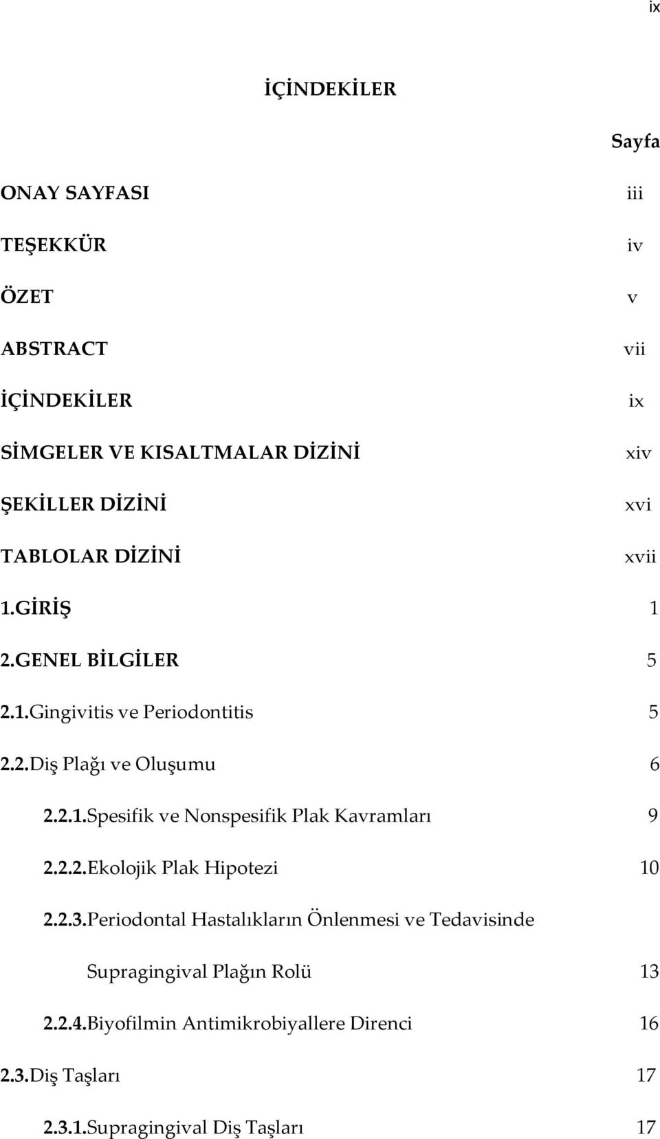 2.2.Ekolojik Plak Hipotezi 10 2.2.3.Periodontal Hastalıkların Önlenmesi ve Tedavisinde Supragingival Plağın Rolü 13 2.2.4.