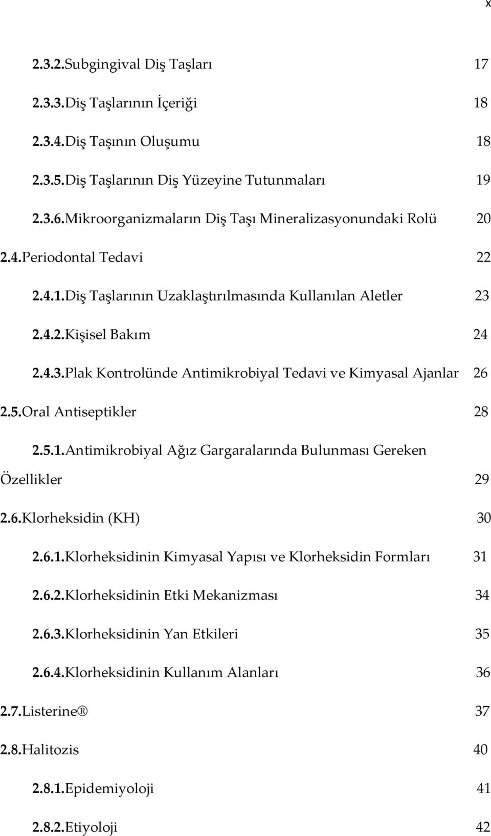 2.4.2.Kişisel Bakım 24 2.4.3.Plak Kontrolünde Antimikrobiyal Tedavi ve Kimyasal Ajanlar 26 2.5.Oral Antiseptikler 28 2.5.1.Antimikrobiyal Ağız Gargaralarında Bulunması Gereken Özellikler 29 2.6.Klorheksidin (KH) 30 2.